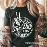 Have The Day You Deserve T-Shirt