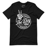 Have The Day You Deserve T-Shirt